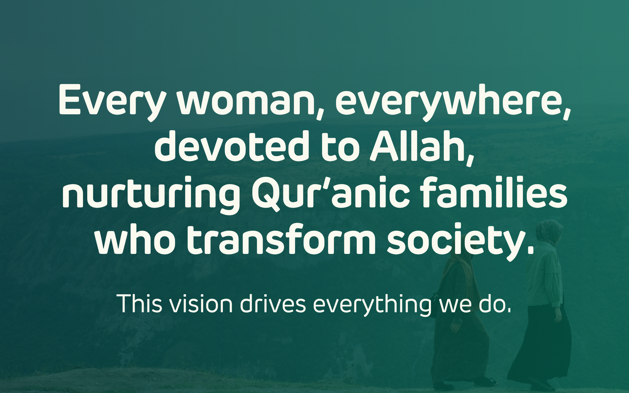 Every woman, everywhere, devoted to Allah, nurturing Qur'anic families who transform society.
